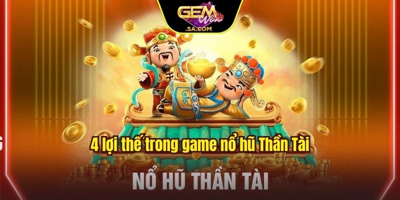 4 lợi thế trong game nổ hũ Thần Tài