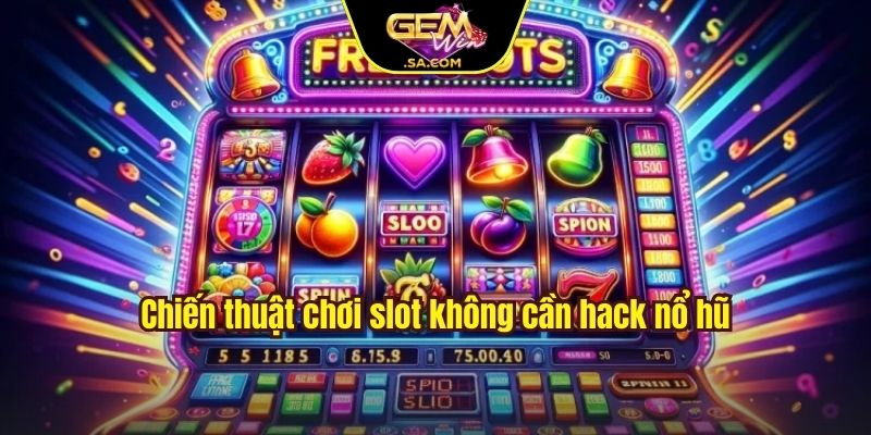 Chiến thuật chơi slot không cần hack nổ hũ