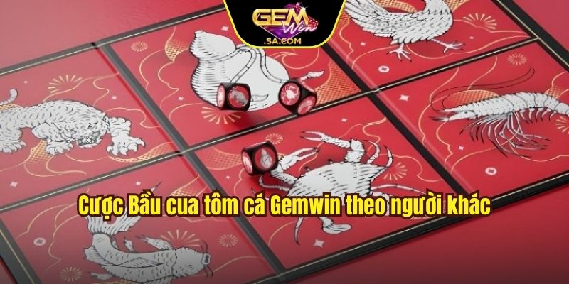 Cược Bầu cua tôm cá Gemwin theo người khác