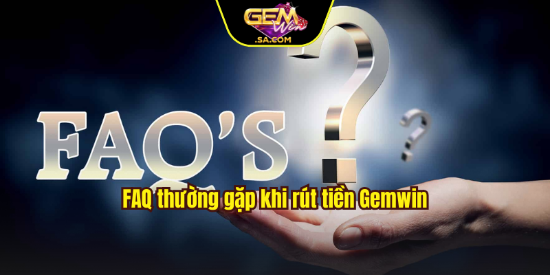FAQ thường gặp khi rút tiền Gemwin