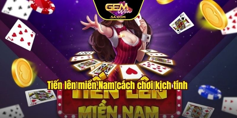 Tiến lên miền Nam cách chơi kịch tính 